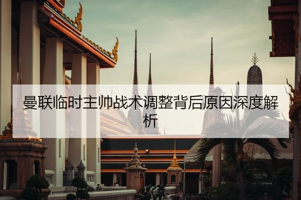 曼联临时主帅战术调整背后原因深度解析